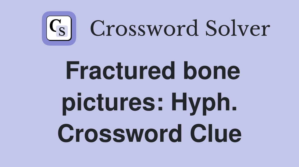Fractured bone pictures Hyph. Crossword Clue Answers Crossword Solver